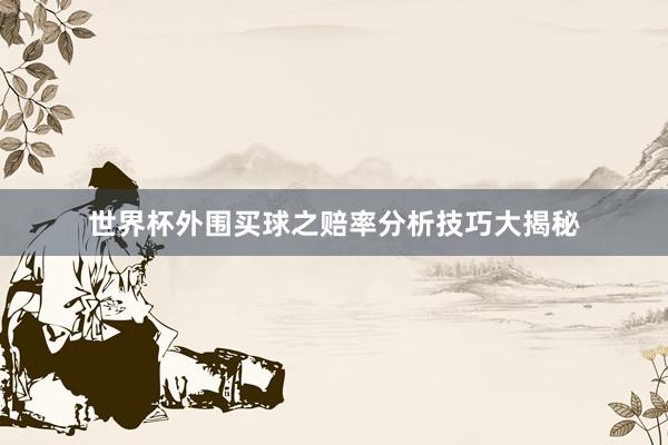 世界杯外围买球之赔率分析技巧大揭秘