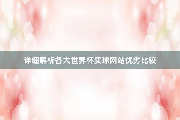 详细解析各大世界杯买球网站优劣比较