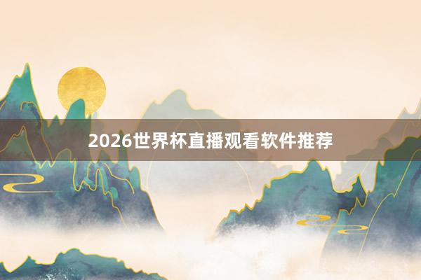 2026世界杯直播观看软件推荐